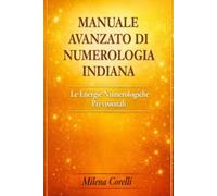 MANUALE AVANZATO DI NUMEROLOGIA INDIANA: Le energie numerologiche previsionali