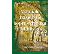 Manuale basico di sopravvivenza in Montagna.: Semplice e Tascabile.