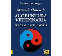 Libri Francesco Longo - Manuale Clinico Di Agopuntura Veterinaria Per Cani, Gatt