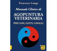 Manuale clinico di agopuntura veterinaria per cani, gatti, cavalli