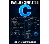 MANUALE COMPLETO DI C: Dai fondamenti alla programmazione di sistema