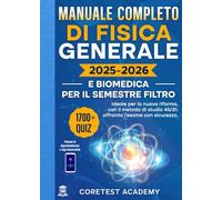 Manuale Completo di Fisica Generale e Biomedica per il Semestre Filtro: 1700+ Quiz Commentati, Metodo Innovativo 45/31, Podcast e App Interattiva per Studiare Meglio e Superare l’Esame