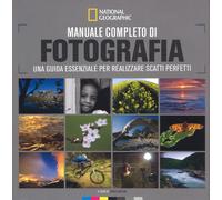 Manuale completo di fotografia. Una guida essenziale per realizzare scatti...