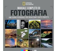Manuale completo di fotografia. Una guida essenziale per realizzare scatti perfe