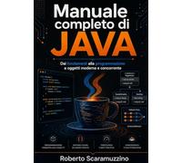 Manuale completo di JAVA: Dai fondamenti alla programmazione a oggetti moderna e concorrente