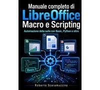 Manuale completo di LibreOffice Macro e Scripting: Automazione della suite con Basic, Python e oltre