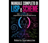 MANUALE COMPLETO DI LISP e SCHEME: Dalle s-expression alle macro: programmare con i due grandi dialetti del Lisp: 40