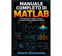 Manuale completo di MATLAB: Dai fondamenti al calcolo numerico, con esercizi svolti e intelligenza artificiale