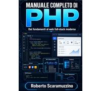 MANUALE COMPLETO DI PHP: Dai fondamenti al web full-stack moderno