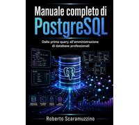 Manuale completo di PostgreSQL: Dalla prima query all’amministrazione di database professionali