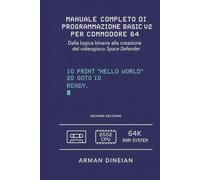MANUALE COMPLETO DI PROGRAMMAZIONE BASIC V2 PER COMMODORE 64: Dalla logica binaria alla creazione del gioco Space Defender