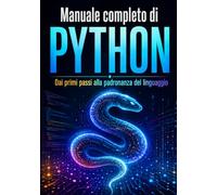 Manuale completo di PYTHON: Dai primi passi alla padronanza del linguaggio