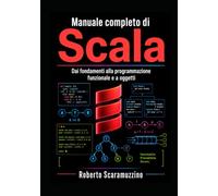 Manuale completo di SCALA: Dai fondamenti alla programmazione funzionale e a oggetti