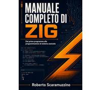 MANUALE COMPLETO DI ZIG: Dal primo programma alla programmazione di sistema avanzata