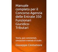 Manuale completo per il Concorso Agenzia delle Entrate 350 Funzionari Giuridico-Tributari: Teoria, quiz commentati, simulazioni e metodo di studio