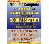 MANUALE COMPLETO PER IL CONCORSO DEL MINISTERO DELLA GIUSTIZIA PER L’ASSUNZIONE DI 2.600 ASSISTENTI A SUPPORTO DELLA GIURISDIZIONE E DEI SERVIZI DI CANCELLERIA: Teoria, simulazioni e casi pratici