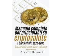 Manuale completo per principianti su criptovalute e blockchain 2020-2030: Come investire o fare trading nel breve, medio e lungo termine in Bitcoin, Ethereum, Altcoin e nella Finanza Decentralizzata
