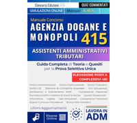 Manuale Concorso Agenzia Dogane e Monopoli: 415 Assistenti Amministrativi Tributari - Guida completa di teoria e quesiti per la prova selettiva unica