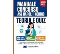 MANUALE CONCORSO ASL NAPOLI 1 CENTRO TEORIA E QUIZ 50 posti - Educatore Professionale Socio-Sanitario (EPSS) MANUALE DI PREPARAZIONE ALLE PROVE