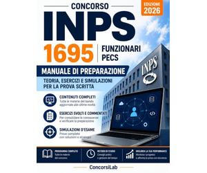 MANUALE CONCORSO INPS 2026 - 1695 FUNZIONARI PECS: Preparazione Completa alla Prova Scritta con Teoria Aggiornata, Quiz Commentati, Schemi di Ripasso ed Esercitazioni con Simulazioni d’Esame