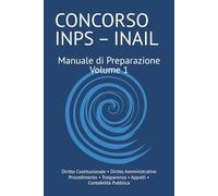 Manuale Concorso INPS - INAIL - Volume 1: Materie giuridiche pubblicistiche e amministrative: teoria e quiz per la preparazione alle prove scritte e orali