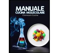 Manuale cucina molecolare: manuale scentifico e pratico x comprendere controllare e trasformare alimenti