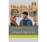 Manuale d’italiano A2 in arabo دليل اللغة الإيطالية A2: Corso completo per arabofoni - grammatica, lessico, dialoghi ed esercizi con traduzione araba ... المفردات، الحوارات، والتمارين مع الترجمة
