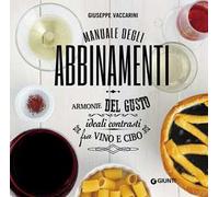 Manuale degli abbinamenti. Armonie del gusto, ideali contrasti fra vino e cibo