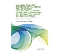 Manuale degli Enti Sportivi Dilettantistici alla luce della «Riforma dello Sport» e dell’entrata in vigore del Titolo X del Codice del Terzo Settore. Profili normativi, amministrativi, tributari e...