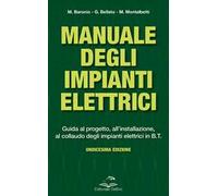 Manuale degli impianti elettrici. Guida al progetto, all'installazione ed al collaudo degli impianti elettrici in B.T.