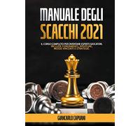 Manuale degli scacchi 2021. Il corso completo per diventare esperti giocatori