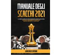 Manuale degli scacchi 2021; Il Corso Completo Per Diventare Esperti Giocatori.