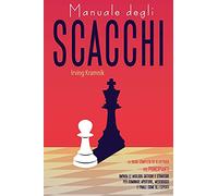 Manuale degli Scacchi - Chess for Beginners: La guida completa ed illustrata su regole, aperture, mediogioco e finale. Impara le migliori tattiche e ... and illustrated guide to rules, openings, mid
