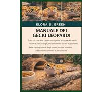 MANUALE DEI GECKI LEOPARDI: Tutto ciò che devi sapere sulla guida alla cura dei rettili: recinti e nascondigli, riscaldamento sicuro e gradienti, ... e umidità, addomesticamento e altro ancora