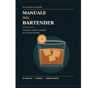 Manuale Del Bartender: Dalla Teoria Al Bancone - Tecniche, Ricette E Metodo Per Il Primo Servizio