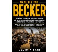 MANUALE DEL BECKER: Una guida completa per principianti su bufali dal becco rosso e dal becco giallo, comportamento, habitat africano, dieta, simbiosi e osservazione.