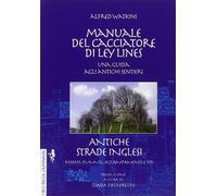 Manuale del cacciatore di Ley Lines. Antiche strade inglesi. Una guida agl...