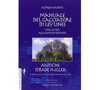 Alfred Watkins - Manuale Del Cacciatore Di Ley Lines. Antiche Strade Inglesi. U