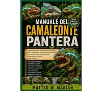 MANUALE DEL CAMALEONTE PANTERA: La guida completa, dal principiante all'esperto, su cura, allestimento dell'habitat, alimentazione, illuminazione, ... riproduzione e successo a lungo termine.