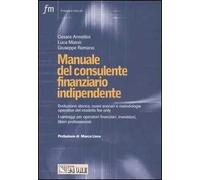 Manuale del consulente finanziario indipendente. Evoluzione storica, nuovi scenari, metodologie operative del modello fee only. I vantaggi per operatori finanziari..