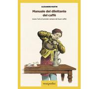 Manuale del dilettante del caffè (ossia l'arte di prender sempre
