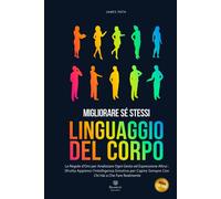 MANUALE DEL LINGUAGGIO DEL CORPO: Le Regole dOro Per Analizzare Ogni Gest...