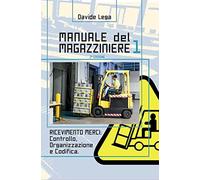 Manuale del Magazziniere 1: Ricevimento: Controlla la merce e i documenti in modo rapido e professionale, Organizza l'area di ricevimento e Codifica gli articoli: Vol. 1
