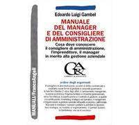 Manuale del manager e del consigliere di amministrazione. Cosa deve conoscere il consigliere di amministrazione, l'imprenditore, il manager in merito alla gestione aziendale