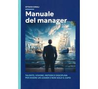 Manuale del manager. Talento, visione, metodo e disciplina per essere un leader