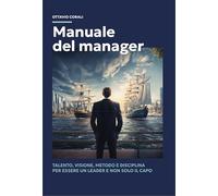 Manuale del manager. Talento, visione, metodo e disciplina per essere un leader e non solo il capo