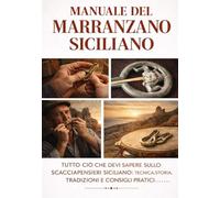 MANUALE DEL MARRANZANO SICILIANO: TUTTO CIO CHE DEVI SAPERE SULLO SCACCIAPENSIERI SICILIANO: TECNICA, STORIA, TRADIZIONI E CONSIGLI PRATICI