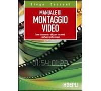 Manuale del montaggio video. Come conoscere e utilizzare strumenti e software professionali