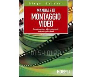 Manuale del montaggio video. Come conoscere e utilizzare strumenti e software professionali