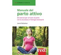 Manuale del parto attivo: Gli esercizi per arrivare al parto con la sicurezza e l'energia necessarie